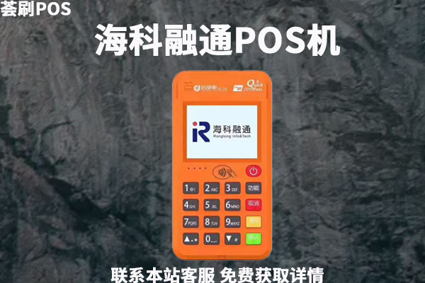 海科融通POS机有什么产品优势？是哪家支付公司的品牌